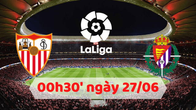 Soi kèo Sevilla vs Real Valladolid 00h30 ngày 27/06/2020