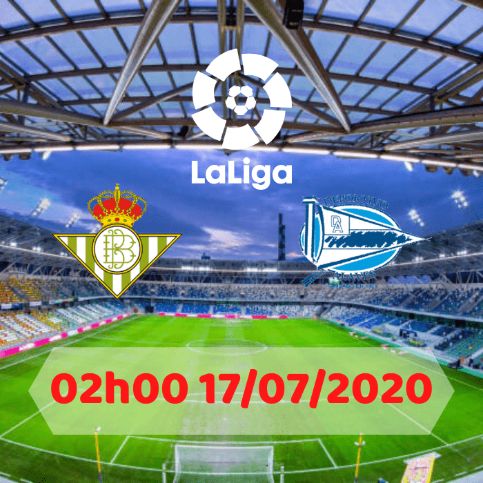 SOI KÈO REAL BETIS VS DEPORTIVO ALAVES – 02h00 – 17/07/2020