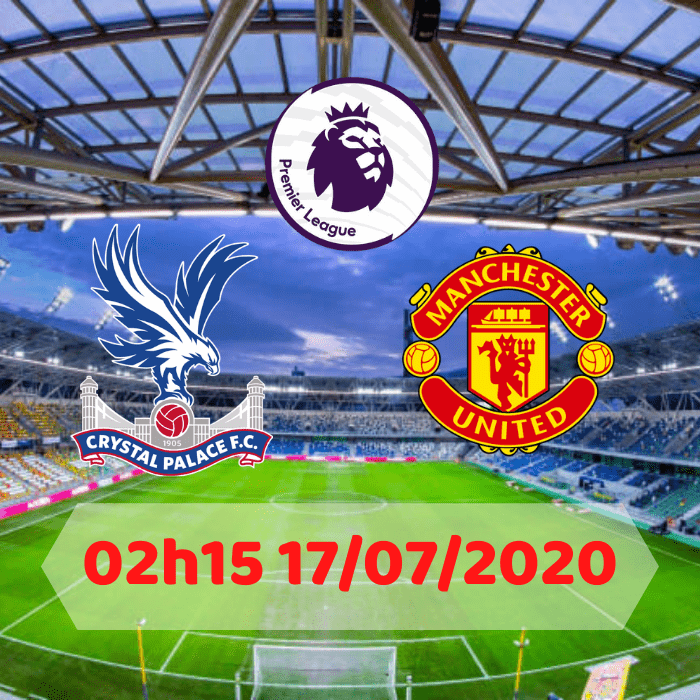 SOI KÈO Crystal Palace vs Manchester United – 02h15 – 17/07/2020