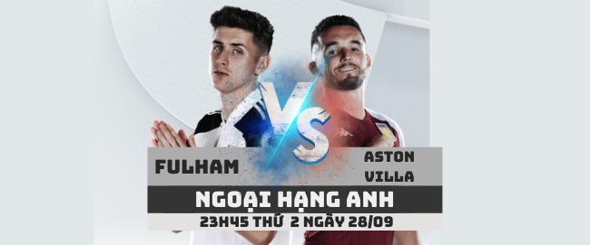 Nhận định Fulham vs Aston Villa –Ngoại hạng Anh– 28/09