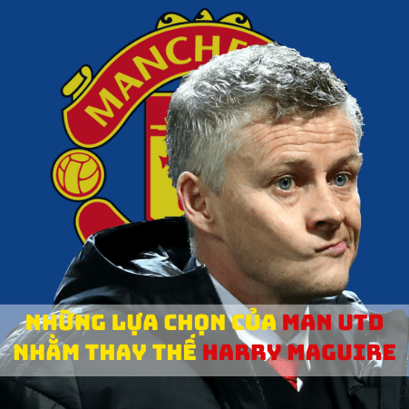 lua-chon-thay-the-hang-thu-man-utd-harry-maguire-solskjaer-thumbnail-soikeo79-2-min