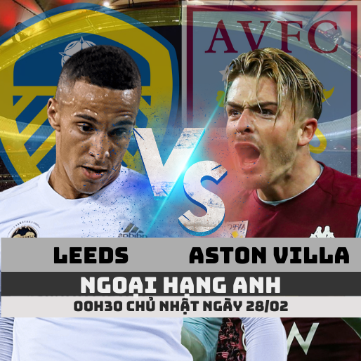 Nhận định bóng đá Leeds vs Aston Villa, 00h30 ngày 28/02