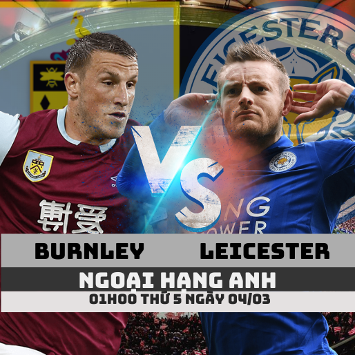 Nhận định bóng đá Burnley vs Leicester, 01h00 ngày 04/03