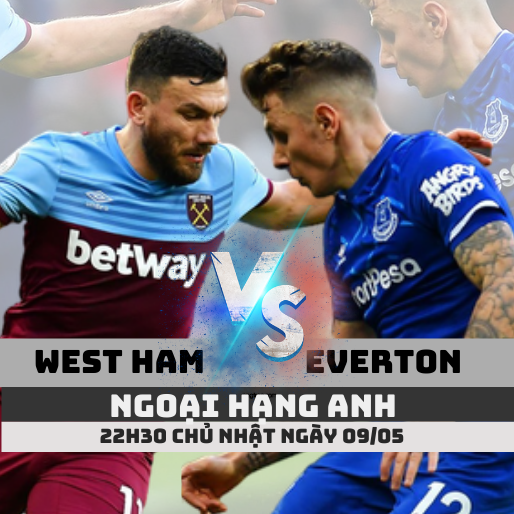 Tỷ lệ kèo West Ham vs Everton – 22h30 – 09/05/2021 – Ngoại hạng Anh