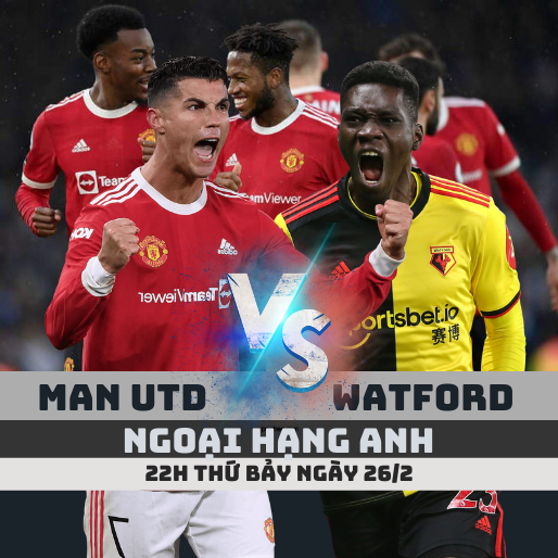 Man Utd vs Watford – 22h ngày 26/2 – Ngoại hạng Anh 2021/22