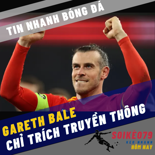 gareth bale chi trich truyen thong soikeo79