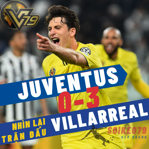 Nhìn lại trận Juventus 0-3 Villarreal: 12 phút bùng nổ