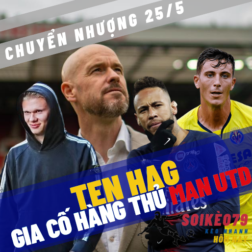 tin chuyen nhuong 25 5 soikeo79 ten hag neymar