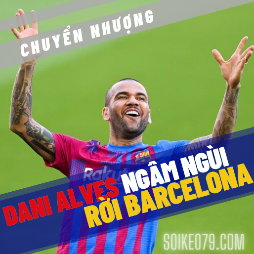 Dani Alves barcelona chuyen nhuong soikeo79 16 6