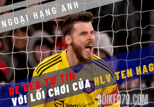 De Gea tự tin vào lối chơi của Ten Hag