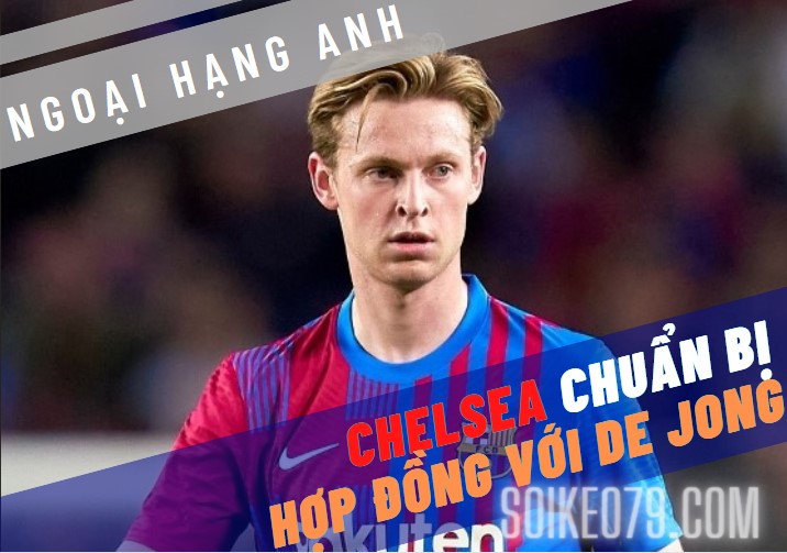 Chelsea chuẩn bị chốt giao kèo với Frenkie de Jong