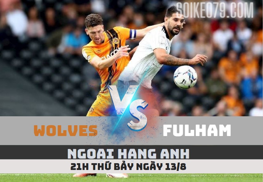 Soi kèo Wolves vs Fulham 21h 13-8 Ngoại hạng Anh 2022