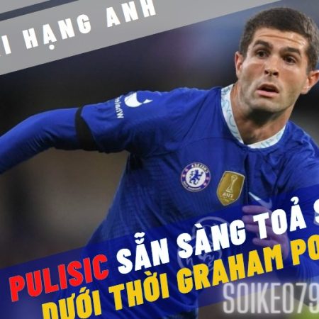 Pulisic sẵn sàng toả sáng dưới thời HLV Graham Potter