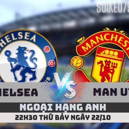 Nhận định Chelsea vs Man Utd – 23h30 ngày 22/10 – Soikeo79
