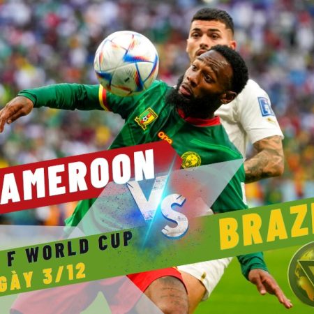 Nhận định World Cup Cameroon vs Brazil – 2h ngày 3/12 – Soikeo79