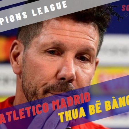 Atletico Madrid chạm đáy phong độ ở Champions League