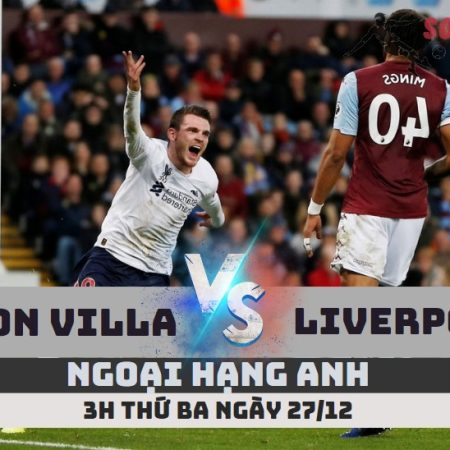 Nhận định Aston Villa vs Liverpool – 3h ngày 27/12 – Soikeo79