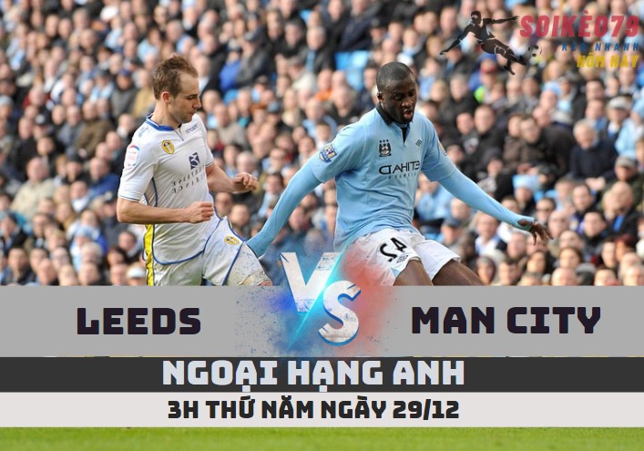 nhan dinh leeds vs man city ngoai hang anh 29 12 sieu muot tv