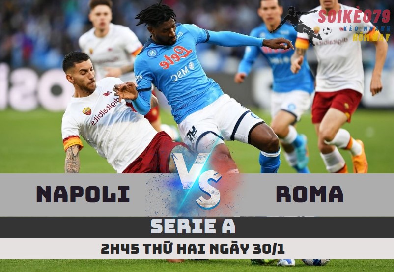 nhan dinh napoli vs roma soikeo79 serie a 30 1