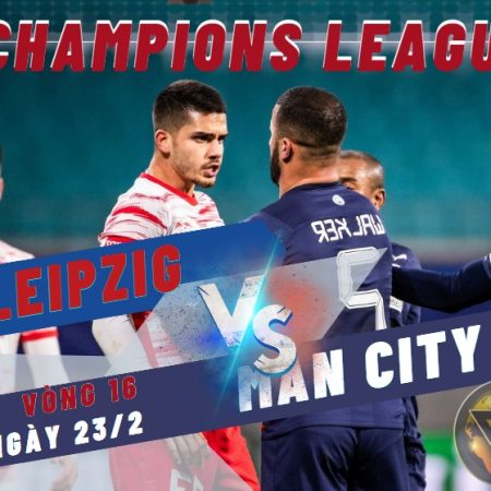 Nhận định Leipzig vs Man City – Vòng 16 C1 -3h -23/2