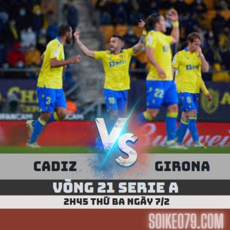 Nhận định Cadiz vs Girona –La Liga -3h -11/2/23