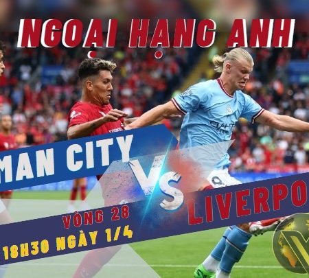 Nhận định Man City vs Liverpool –Ngoại hạng Anh-18h30-1/4