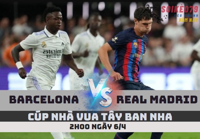 nhan dinh barcelona vs real madrid cup nha vua tbn 6 4