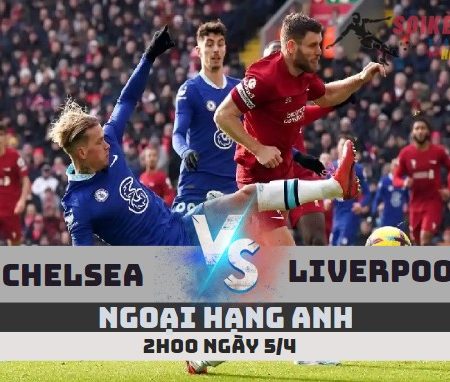 Tỷ Lệ Kèo Chelsea vs Liverpool Ngoại Hạng Anh– 2h-5/4