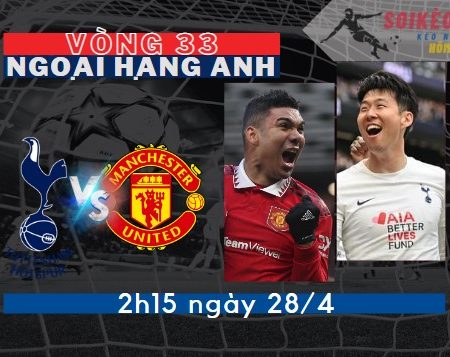 Tỷ Lệ Kèo Tottenham vs Man Utd – Ngoại hạng Anh (2h15 -28/4)