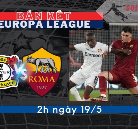 Tỷ Lệ Kèo Leverkusen vs Roma – Bán Kết C2 2h – 19/5