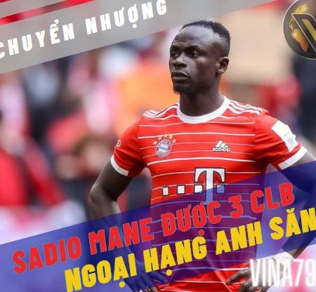 Nhiều CLB Ngoại hạng Anh đồng loạt mời gọi Sadio Mane