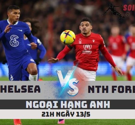 Tỷ Lệ Kèo Chelsea vs Nottingham Forest – EPL 21h – 13/5