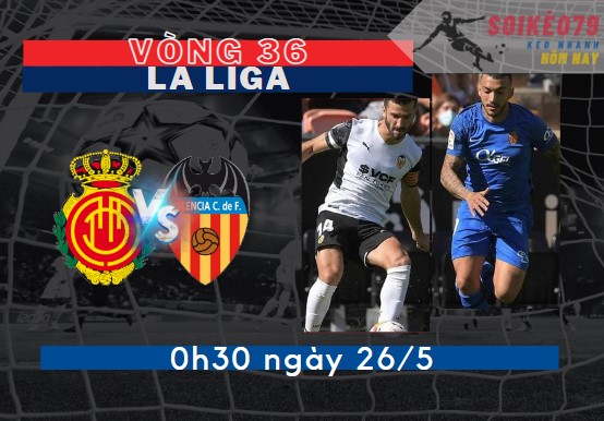 soi keo mallorca vs valencia la liga vong 36 26 5