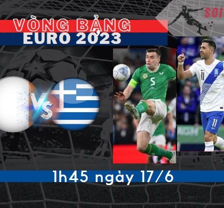 Soi Kèo Hy Lạp vs Ireland – Vòng Loại Euro – 1h45 – 17/6