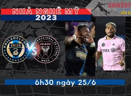 Soi Kèo Philadelphia vs Inter Miami – Nhà nghề Mỹ – 6h30 – 25/6