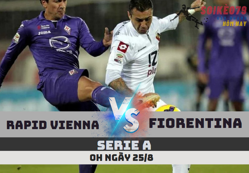 nhan dinh soi keo Rapid Vienna vs Fiorentina soikeo79 25 8
