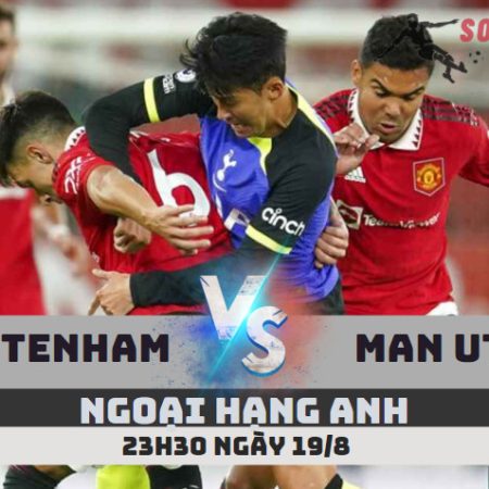 Soi Kèo Tottenham vs Man Utd -Ngoại hạng Anh- 23h30 – 19/8